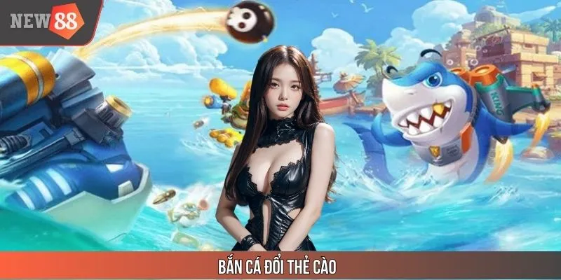 Bắn Cá Đổi Thẻ NEW88 Cào Bí Kíp Rinh Tiền Rủng Rỉnh Về Túi