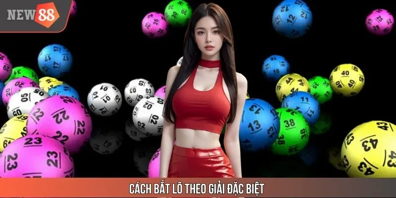 Cách Bắt Lô Theo Giải Đặc Biệt - Bí Quyết Rinh Thưởng Lớn