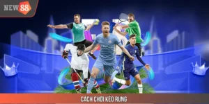 Cách Chơi Kèo Rung NEW88 Chuẩn Nhận Ngay Thưởng Lớn