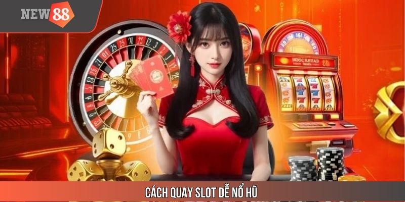 Cách Quay Slot Dễ Nổ Hũ Với Các Bí Quyết Từ Cao Thủ New88