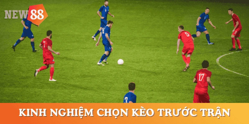 kinh-nghiem-chon-keo-truoc-tran